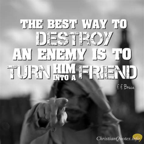 F. F. Bruce Quote - Every Enemy Is Just a Friend Waiting To Be ...