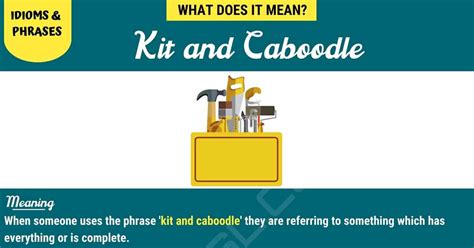 "Kit and Caboodle" | When and How to Use this Useful Idiomatic Expression? • 7ESL