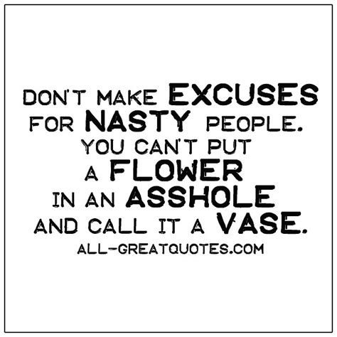 Don't Make Excuses For Nasty People Picture Quotes