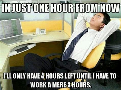 And you spend a lot of time working out how much time you have to be in work for. | Office ...
