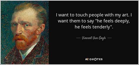 Vincent Van Gogh quote: I want to touch people with my art. I want...