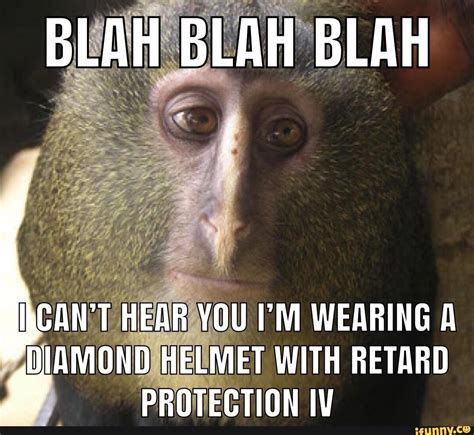 BLAH BLAH BLAH CAN'T HEAR YOU I'M WEARING A HELMET WITH RETARD ...