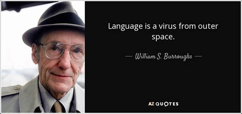 William S. Burroughs quote: Language is a virus from outer space.