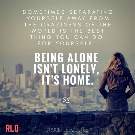 Being alone isn't lonely, it's home. #rogerleequotes #RLQ #quotes #motivation #life #success # ...