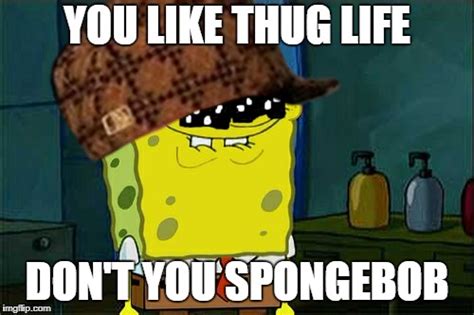 Thug life spongebob - Imgflip
