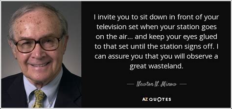 Newton N. Minow quote: I invite you to sit down in front of your...