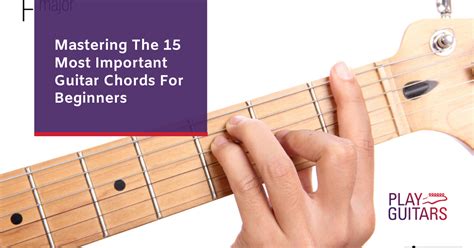 Mastering The 15 Most Important Guitar Chords For Beginners