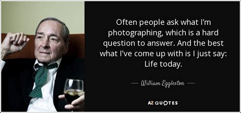 TOP 25 QUOTES BY WILLIAM EGGLESTON | A-Z Quotes