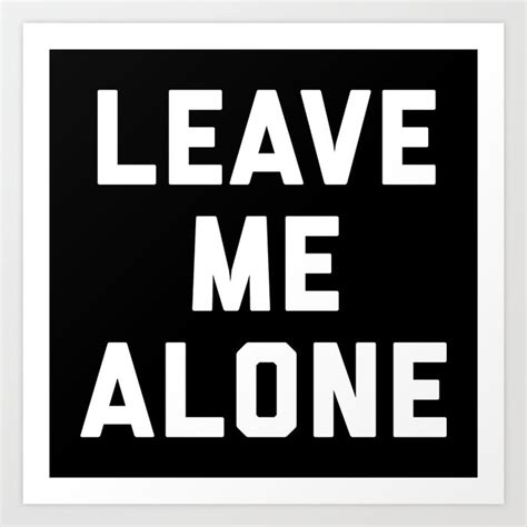 Leave Me Alone Funny Quote Art Print by EnvyArt | Society6