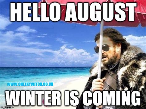 Hello August, Winter is Coming! - Imgflip