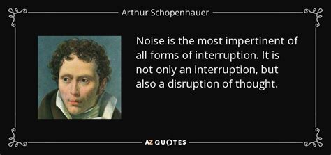 Arthur Schopenhauer quote: Noise is the most impertinent of all forms ...