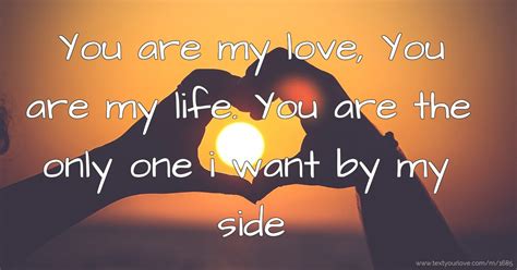 You are my love, You are my life. You are the only one... | Text Message by Cupido