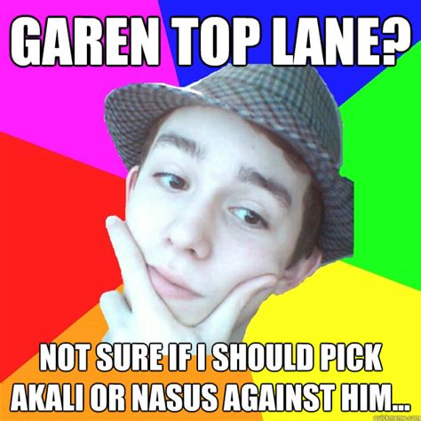 garen top lane? not sure if i should pick akali or nasus against him... - Worst LoL Player ...