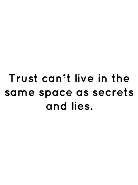 Trust can’t live in the same space as secrets and lies. | Lies quotes ...