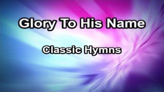 Glory To His Name Chords - Classic Hymns (Lyrics) - ChordU