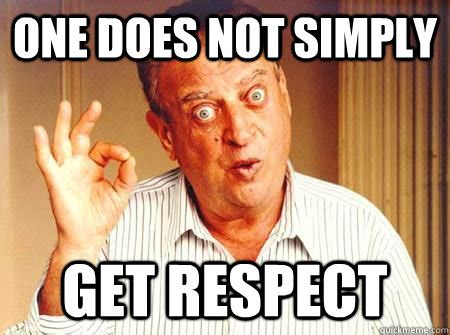 I get no respect, no respect at all! - Rodney Dangerfield - quickmeme