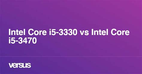 Intel Core i5-3330 vs Intel Core i5-3470: What is the difference?