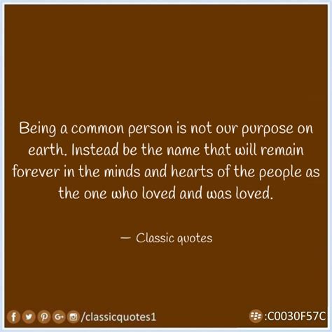 Classic quotes: Being a common person is not our purpose on earth ...