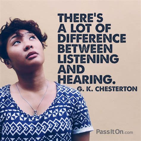 Inspirational Life Quote: “There's a lot of difference between listening and hearing.” —G. K ...