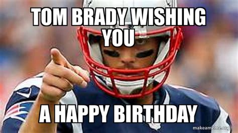 tom brady wishing you a happy birthday Meme Generator