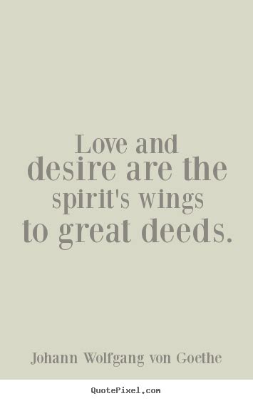 Johann Wolfgang Von Goethe image quotes - Love and desire are the ...