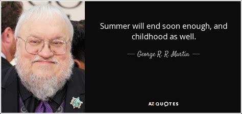 George R. R. Martin quote: Summer will end soon enough, and childhood as well.