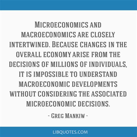 Microeconomics and macroeconomics are closely intertwined....