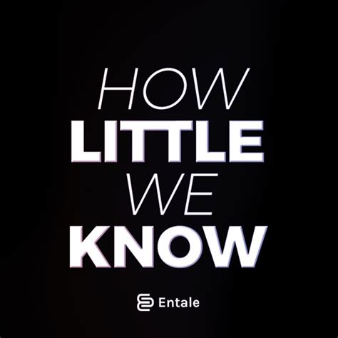 How Little We Know – Podcast – Podtail