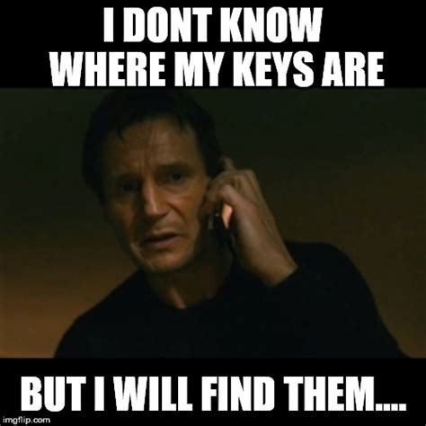 i cant find my keys - Imgflip