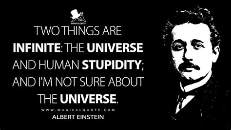 Two things are infinite: the universe and human stupidity; and I'm not sure about the universe ...