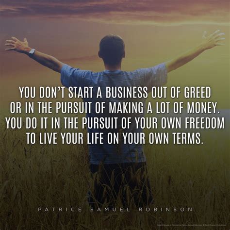 You don't start a business out of greed or in the pursuit of making a ...