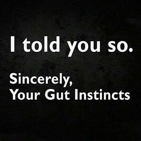 I told you so....Sincerely, Your Gut Instincts | Quotes about ...