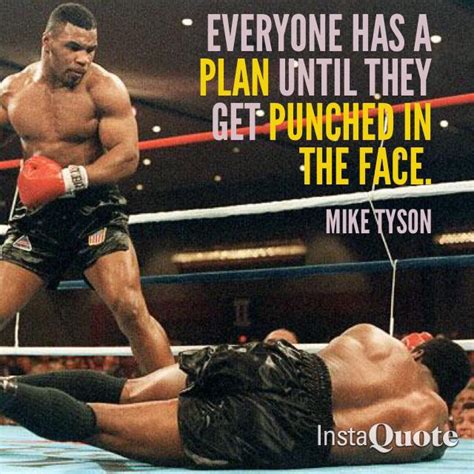 "Everyone has a plan till they get punched in the face." -Mike Tyson I ...