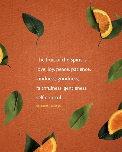 The fruit of the Spirit is love, joy, peace, patience, kindness, goodness, faithfulness ...