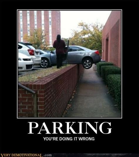 PARKING - Cheezburger | Demotivational posters, Youre doing it wrong, Funny laugh