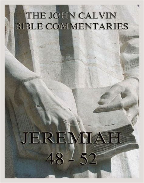 John Calvin's Bible Commentaries On Jeremiah 48- 52 And The Lamentations • The Sacred Books ...