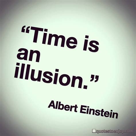 Time is an illusion. - Albert Einstein | Quotestoenjoy.com | Illusion quotes, Einstein quotes ...