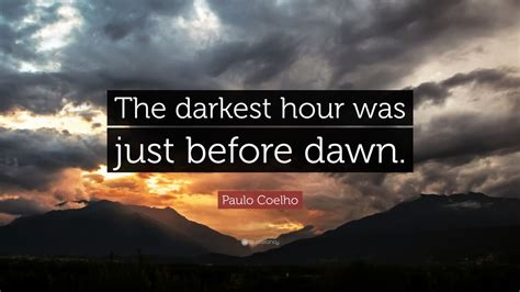 Paulo Coelho Quote: “The darkest hour was just before dawn.” (7 wallpapers) - Quotefancy