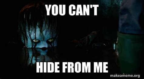 You can't Hide from me - Pennywise It Meme Generator