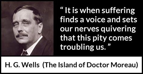 H. G. Wells: “It is when suffering finds a voice and sets our...”