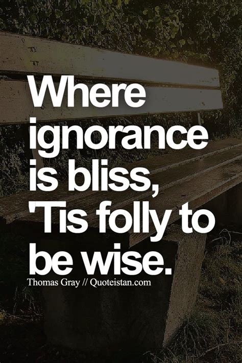 Where #ignorance is bliss, 'Tis folly to be wise. | Being ignored quotes, Bliss quotes ...