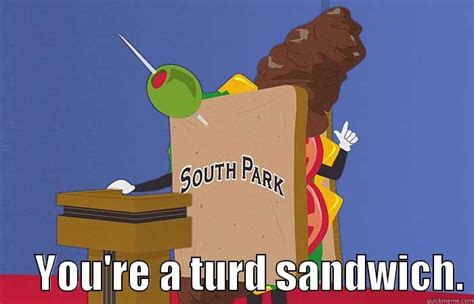 You are a turd sandwich - quickmeme