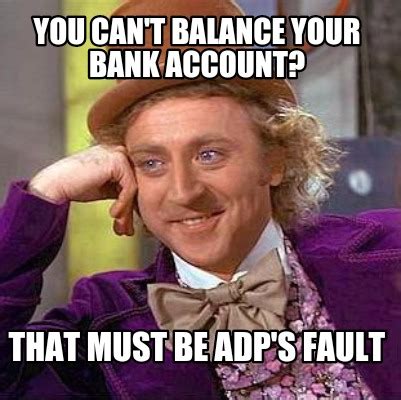 Meme Creator - Funny You can't balance your bank account? That must be ADP's fault Meme ...