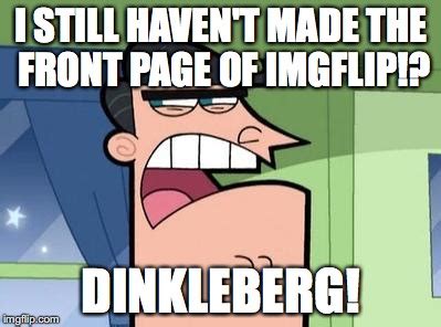 It's Always DINKLEBERG! - Imgflip