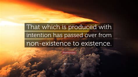 Maimonides Quote: “That which is produced with intention has passed over from non-existence to ...