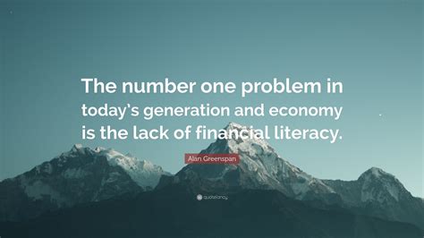 Alan Greenspan Quote: “The number one problem in today’s generation and ...