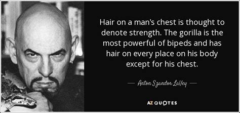 Anton Szandor LaVey quote: Hair on a man's chest is thought to denote ...