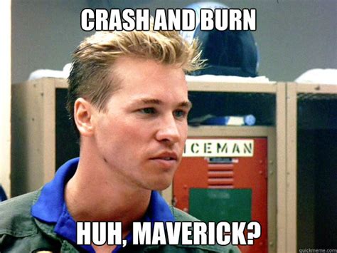 Crash and burn Huh, Maverick? - Val Kilmer on Tom Cruises love life - quickmeme