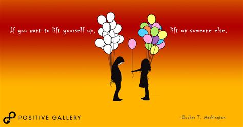 If You Want To Lift Yourself Up, Lift Up Someone Else. | Positive Gallery