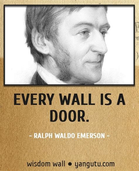 Every wall is a door, ~ Ralph Waldo Emerson Wisdom Wall Quote #quotations, #citations, #sayings ...